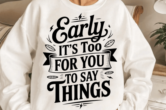 Early It’s Too for You to Say Things SVG: Graphics for Crafts & Local Brands