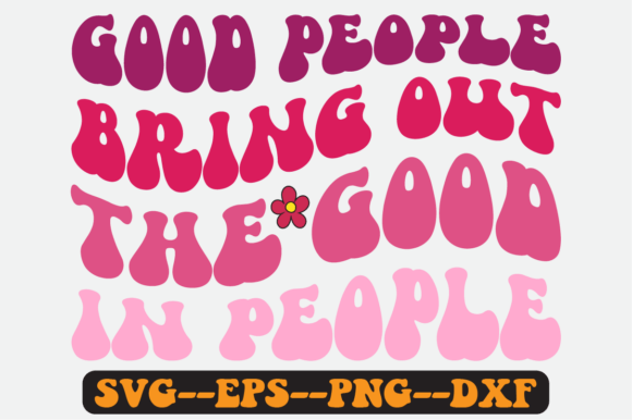 Good People Bring out the Good in People Graphics