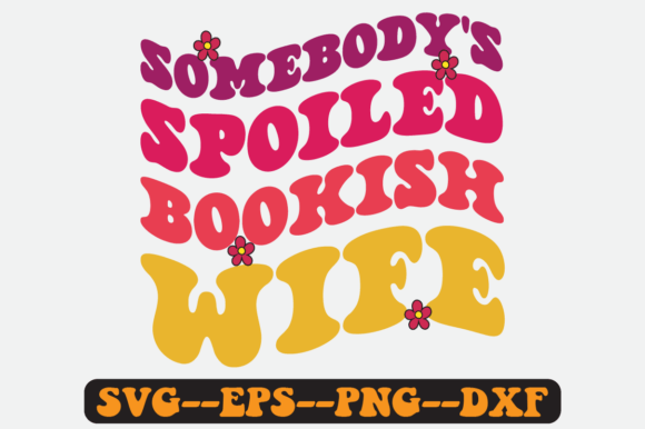 Somebody’s Spoiled Bookish Wife SVG: Graphics for Crafts & Content